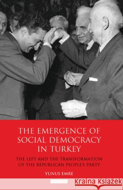 The Emergence of Social Democracy in Turkey: The Left and the Transformation of the Republican People's Party Emre, Yunus 9781780764399  - książka