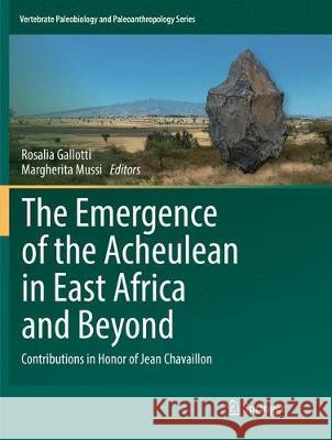 The Emergence of the Acheulean in East Africa and Beyond: Contributions in Honor of Jean Chavaillon Gallotti, Rosalia 9783030093716 Springer - książka