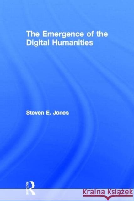 The Emergence of the Digital Humanities Steven E., Jr. Jones 9780415635516 Routledge - książka