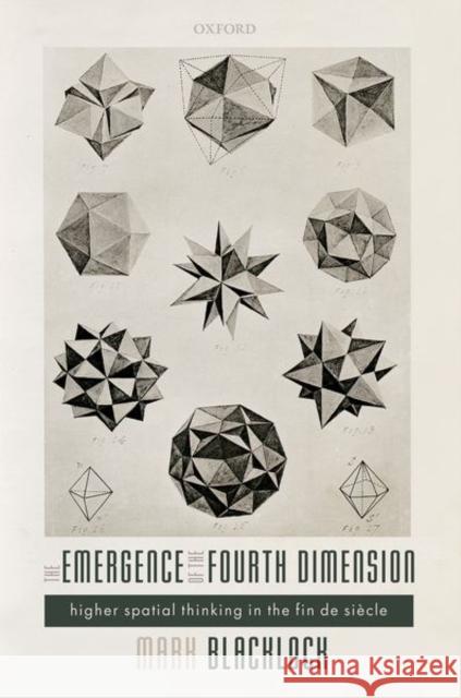 The Emergence of the Fourth Dimension: Higher Spatial Thinking in the Fin de Siecle Mark Blacklock (Lecturer in Modern and C   9780198755487 Oxford University Press - książka