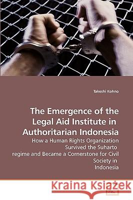 The Emergence of the Legal Aid Institute in Authoritarian Indonesia  9783639086591 VDM VERLAG DR. MULLER AKTIENGESELLSCHAFT & CO - książka