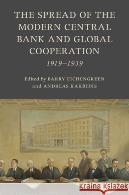 The Emergence of the Modern Central Bank and Global Cooperation: 1919-1939 Barry Eichengreen Andreas Kakridis 9781009367554 Cambridge University Press - książka