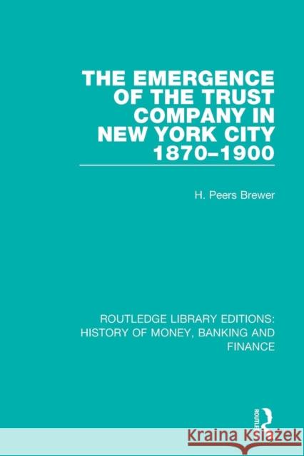 The Emergence of the Trust Company in New York City 1870-1900 H. Peers Brewer 9781138090323 Routledge - książka