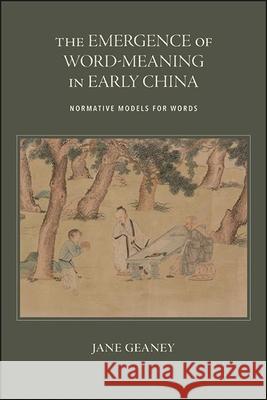 The Emergence of Word-Meaning in Early China: Normative Models for Words Geaney, Jane 9781438488936 State University of New York Press - książka