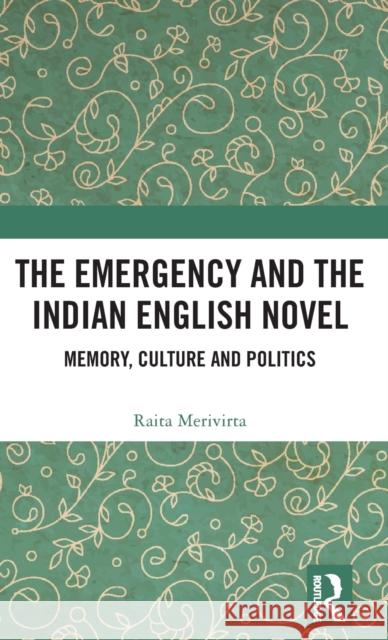 The Emergency and the Indian English Novel: Memory, Culture and Politics Raita Marjaana Merivirta 9781138312982 Routledge Chapman & Hall - książka