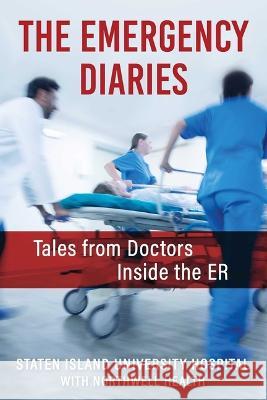 The Emergency Diaries: Tales from Doctors Inside the Er Northwell's Staten Island University Hos 9781510778566 Skyhorse Publishing - książka