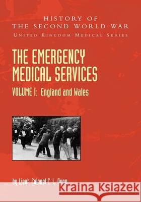 THE EMERGENCY MEDICAL SERVICES Volume 1 England and Wales Lieut Colonel C L Dunn 9781783319534 Naval & Military Press - książka
