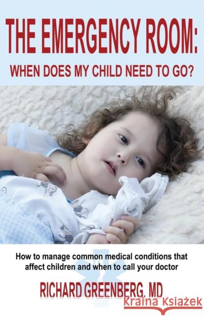 The Emergency Room: When Does My Child Need to Go? MD Richard Greenberg 9781939927484 Rag Books LLC - książka