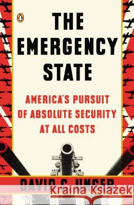 The Emergency State: America's Pursuit of Absolute Security at All Costs David C. Unger 9780143122975 Penguin Books - książka