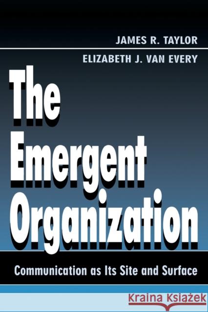 The Emergent Organization: Communication as Its Site and Surface Taylor, James R. 9780805821949 Lawrence Erlbaum Associates - książka