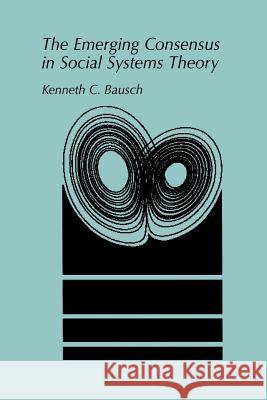 The Emerging Consensus in Social Systems Theory Kenneth C. Bausch Kenglishneth C 9781461354680 Springer - książka