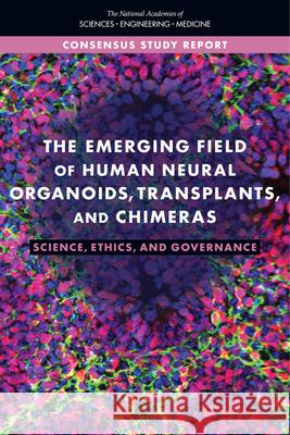The Emerging Field of Human Neural Organoids, Transplants, and Chimeras: Science, Ethics, and Governance National Academies of Sciences Engineeri Policy and Global Affairs                Committee on Science Technology and La 9780309303361 National Academies Press - książka