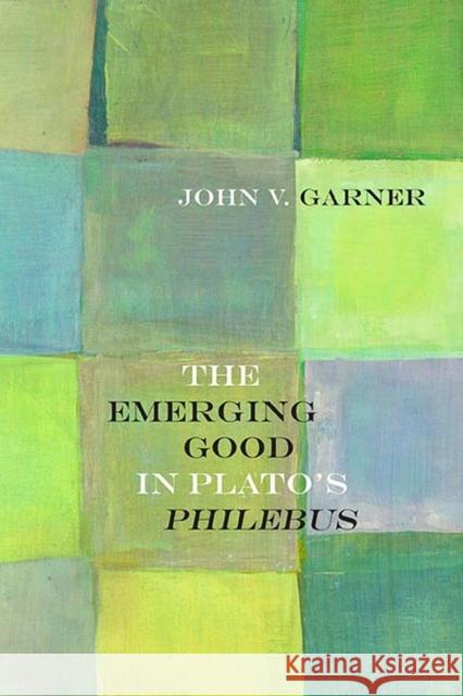 The Emerging Good in Plato's Philebus John V. Garner 9780810135581 Northwestern University Press - książka