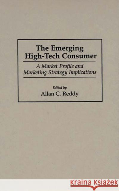 The Emerging High-Tech Consumer: A Market Profile and Marketing Strategy Implications Reddy, Allan 9781567200720 Quorum Books - książka