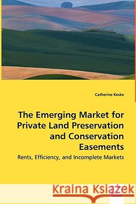 The Emerging Market for Private Land Preservation and Conservation Easements Catherine Keske 9783639066937 VDM VERLAG DR. MULLER AKTIENGESELLSCHAFT & CO - książka