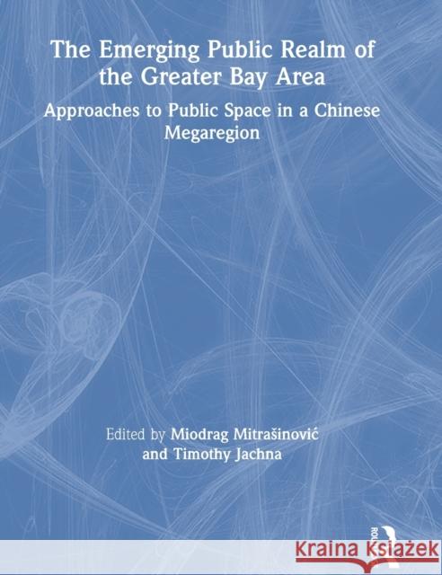 The Emerging Public Realm of the Greater Bay Area: Approaches to Public Space in a Chinese Megaregion Miodrag Mitrasinovic Tim Jachna 9780367367183 Routledge - książka