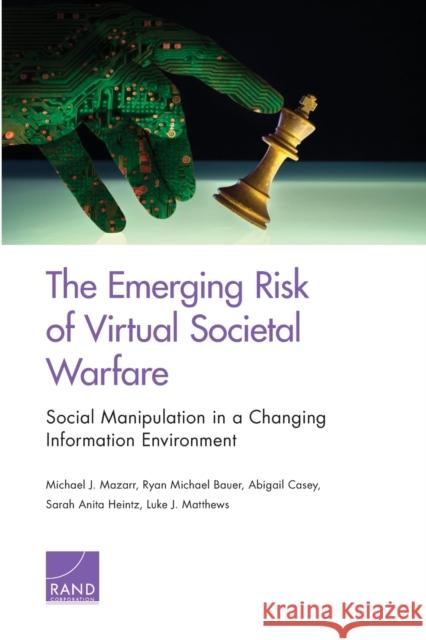 The Emerging Risk of Virtual Societal Warfare: Social Manipulation in a Changing Information Environment Michael J. Mazarr Ryan Michael Bauer Abigail Casey 9781977402721 RAND Corporation - książka