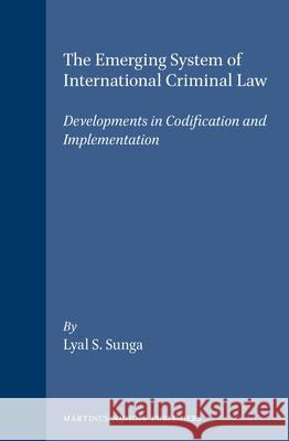 The Emerging System of International Criminal Law: Developments in Codification and Implementation Lyal S. Sunga L. S. Sunga Sunga 9789041104724 Kluwer Law International - książka