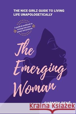 The Emerging Woman: The Nice Girlz Guide to Living Life Unapologetically Carmen Renè, Veronica Roca, Sarah Ratliff 9781737887317 Coqui Press - książka