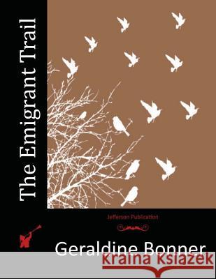 The Emigrant Trail Geraldine Bonner 9781517575953 Createspace - książka