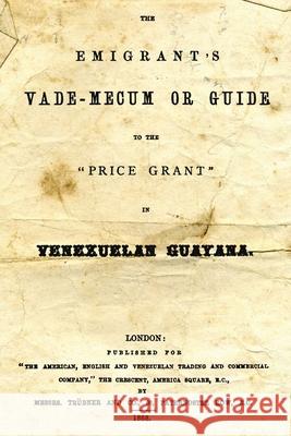 The Emigrant's Vade-Mecum Or Guide To The 