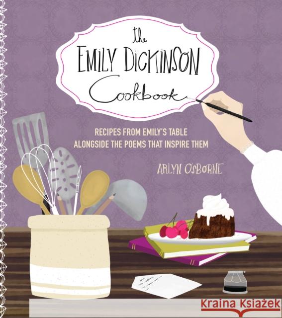 The Emily Dickinson Cookbook: Recipes from Emily's Table Alongside the Poems That Inspire Them Arlyn Osborne 9780760374368 Quarto Publishing Group USA Inc - książka