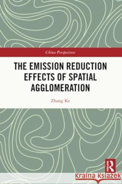 The Emission Reduction Effects of Spatial Agglomeration Zhang Ke 9781032344096 Routledge - książka