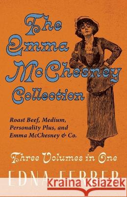The Emma McChesney Collection - Three Volumes in One;Roast Beef - Medium, Personality Plus, and Emma McChesney & Co. Edna Ferber Rogers Dickinson 9781528720373 Read & Co. Classics - książka