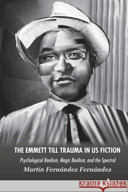 The Emmett Till Trauma in US Fiction: Psychological Realism, Magic Realism, and the Spectral Martin Fernandez Fernandez   9781636672564 Peter Lang Publishing Inc - książka