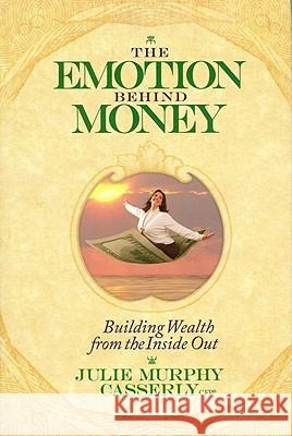 The Emotion Behind Money: Building Wealth from the Inside Out Julie Murph 9780980113389 Beyond Your Wildest Dreams, LLC - książka