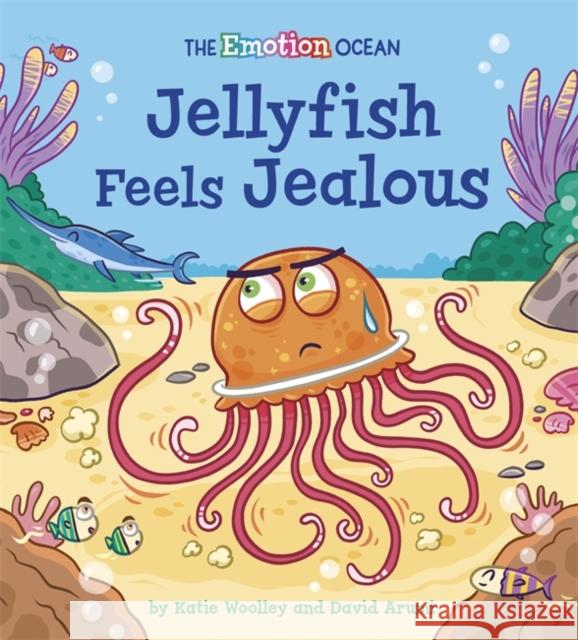 The Emotion Ocean: Jellyfish Feels Jealous Katie Woolley 9781445174556 Hachette Children's Group - książka