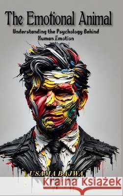 The Emotional Animal: Understanding the Psychology behind Human Emotion Usama Bajwa 9789699797088 Rk Books Publication - książka