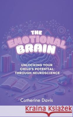 The Emotional Brain: Unlocking Your Child's Potential Through Neuroscience Catherine Davis 9798335684484 Independently Published - książka
