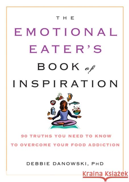 The Emotional Eater's Book of Inspiration: 90 Truths You Need to Know to Overcome Your Food Addiction Debbie, PH.D. Danowski 9781569242568 Marlowe & Company - książka