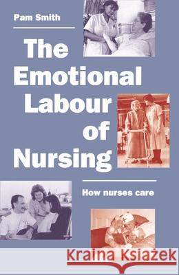 The Emotional Labour of Nursing: Its Impact on Interpersonal Relations, Management and Educational Environment Pam Smith 9780333556993 Bloomsbury Publishing PLC - książka