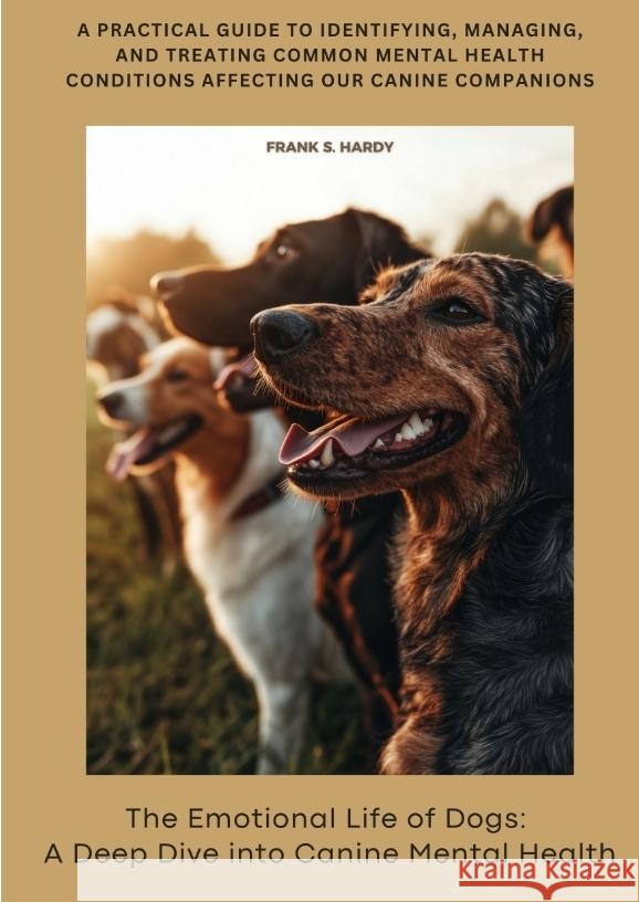 The Emotional Life of Dogs: A Deep Dive into Canine Mental Health Hardy, Frank S. 9783384384683 tredition - książka