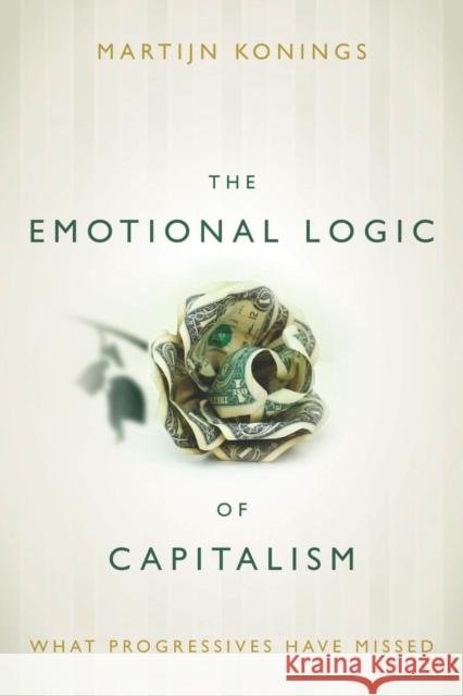 The Emotional Logic of Capitalism: What Progressives Have Missed Martijn Konings 9780804794077 Stanford University Press - książka