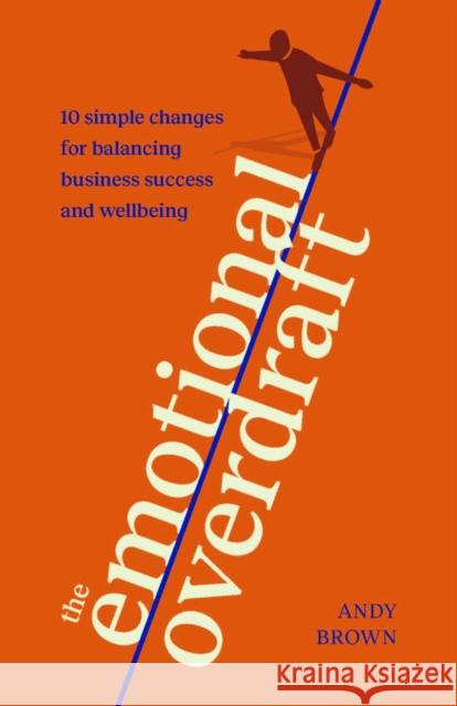 The Emotional Overdraft: 10 simple changes for balancing business success and wellbeing Andy Brown 9781788605137 Practical Inspiration Publishing - książka