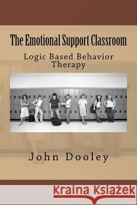 The Emotional Support Classroom: Logic Based Behavior Therapy John Edward Dooley 9781497575707 Createspace - książka