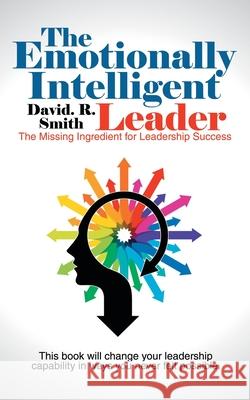 The Emotionally Intelligent Leader: The Missing Ingredient for Leadership Success David R. Smith 9781504309677 Balboa Press Australia - książka