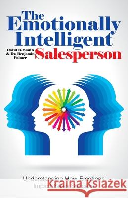 The Emotionally Intelligent Salesperson: Understanding How Emotions Impact Sales Success David R Smith, Dr Benjamin Palmer 9781504322775 Balboa Press Au - książka