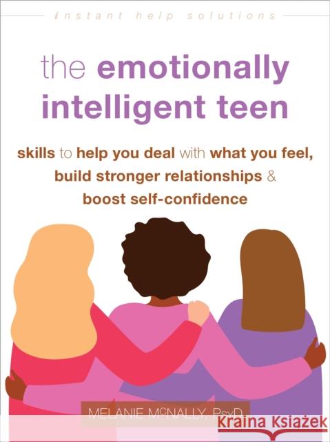 The Emotionally Intelligent Teen: Skills to Help You Deal with What You Feel, Build Stronger Relationships, and Boost Self-Confidence Melanie McNally 9781648482083 Instant Help Publications - książka