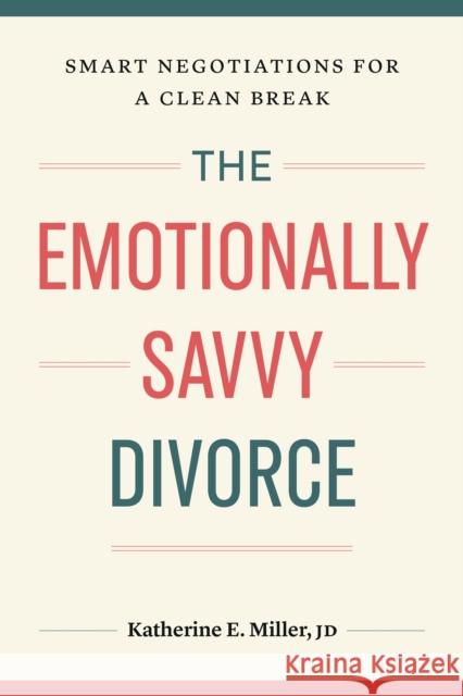 The Emotionally Savvy Divorce: Smart Negotiations for a Clean Break Katherine E. Miller 9781774586051 Page Two Books, Inc. - książka