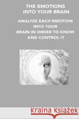 The Emotions Into Your Brain: Analyze Each Emotion Into Your Brain in Order to Know and Control It Zac Lynch 9781806200283 Sophia Payne - książka