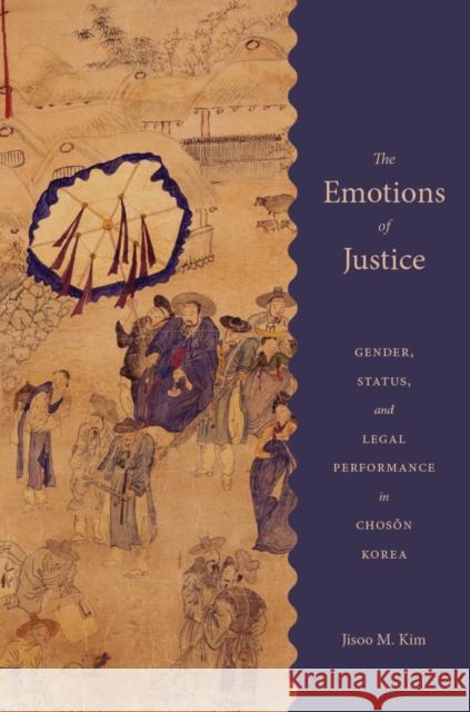 The Emotions of Justice: Gender, Status, and Legal Performance in Choson Korea Jisoo M. Kim 9780295995038 University of Washington Press - książka