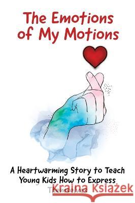 The Emotions of My Motions: A Heartwarming Story to Teach Young Kids How to Express Themselves Tamir Kira Andriana Lubina Yuval Rapaport 9789655753547 Tamir Kira - książka