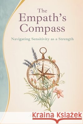 The Empath's Compass: Navigating Sensitivity as a Strength Aisha Calderon 9789375364269 Mindful Pages - książka