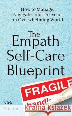 The Empath Self-Care Blueprint: How to Manage, Navigate, and Thrive in an Overwhelming World Nick Trenton 9781647431785 Pkcs Media, Inc. - książka