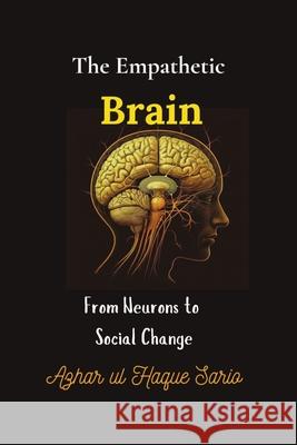 The Empathetic Brain: From Neurons to Social Change Azhar Ul Haque Sario 9783384627360 Azhar Sario Hungary - książka