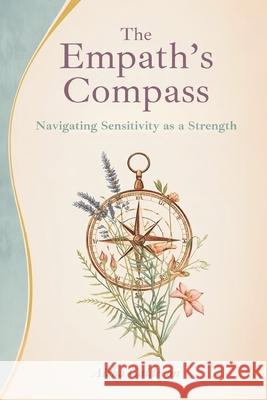 The Empath's Compass: Navigating Sensitivity as a Strength Aisha Calderon 9789375364269 Mindful Pages - książka